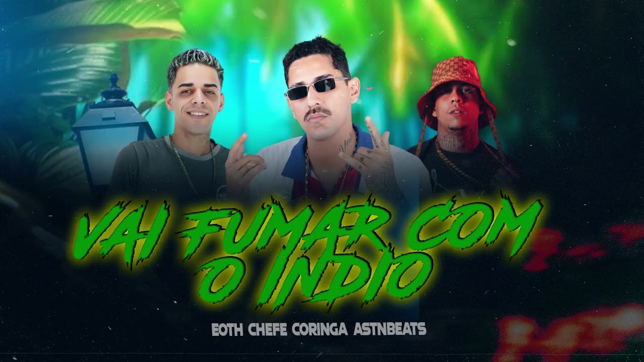 CHEFE CORINGA, EO TH - VAI FUMAR COM O ÍNDIO (PROD BY ASTNBEATS)