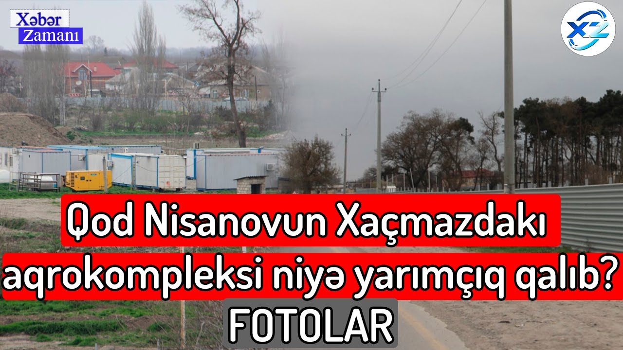 Qod Nisanovun Xaçmazdakı aqrokompleksi niyə yarımçıq qalıb? – FOTOLAR