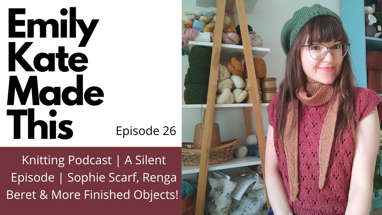 Knitting Podcast | Ep 26 | A Silent Episode | Sophie Scarf, Renga Beret & More Finished Objects! 🧶🎶