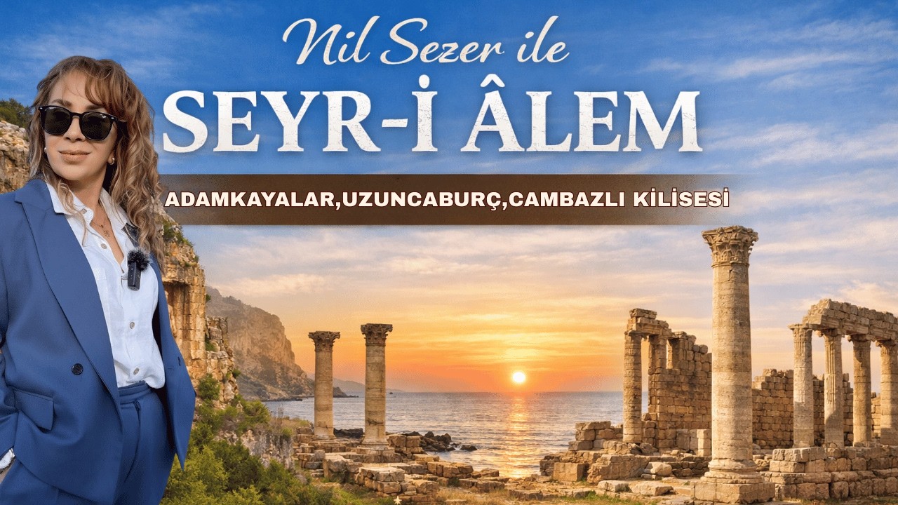 Nil Sezer İle Seyr-i Âlem | Mersin’in Saklı Güzellikleri: Adamkayalar, Soli ve Uzuncaburç Keşfi