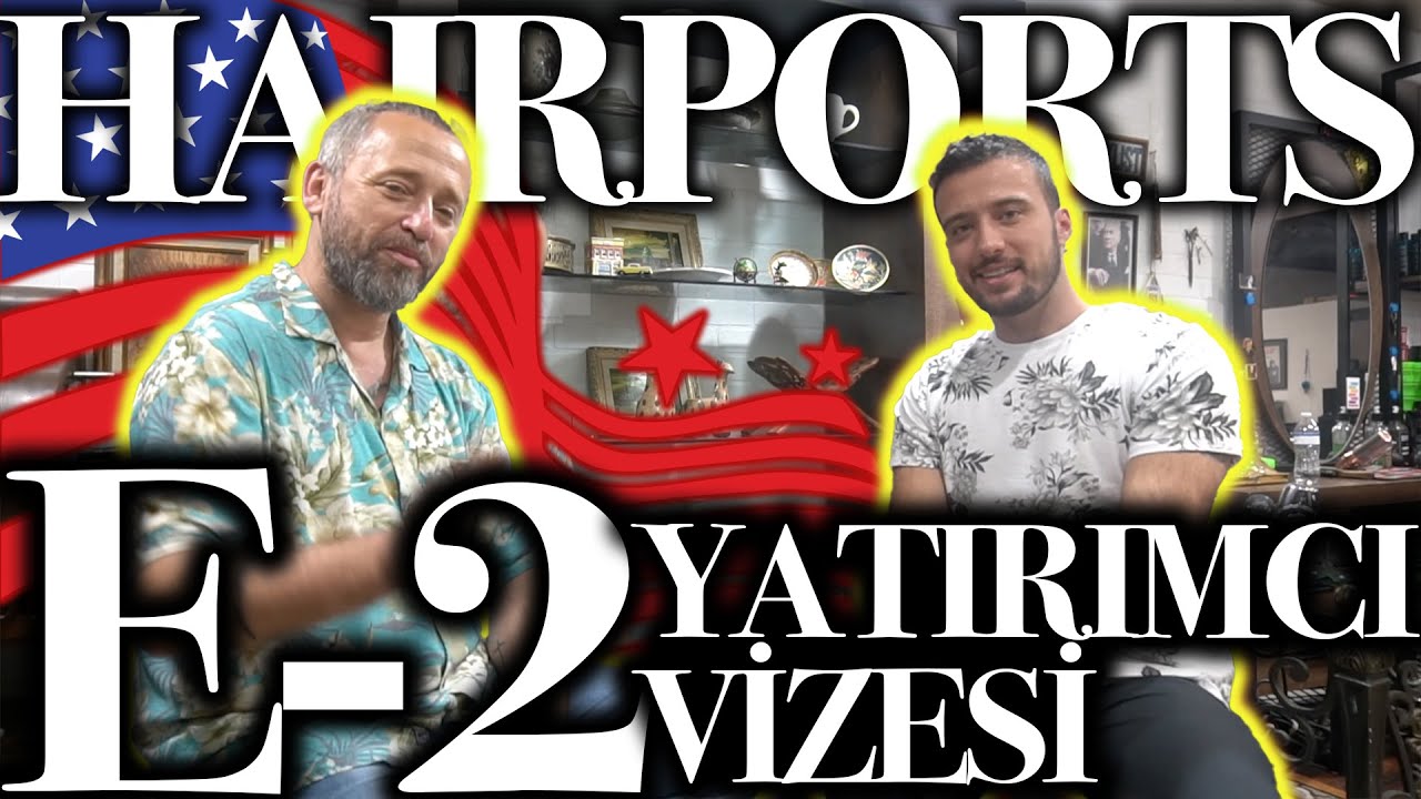 Amerika'ya E-2 Yatırımcı Vizesi İle Gelmek | Merak Edilen Sorular | Hairports Hair Salon