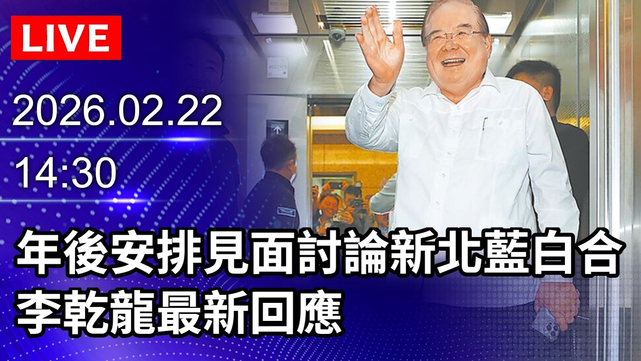 🔴【LIVE直播】年後安排見面討論新北藍白合　李乾龍最新回應｜2026.02.22 @ChinaTimes