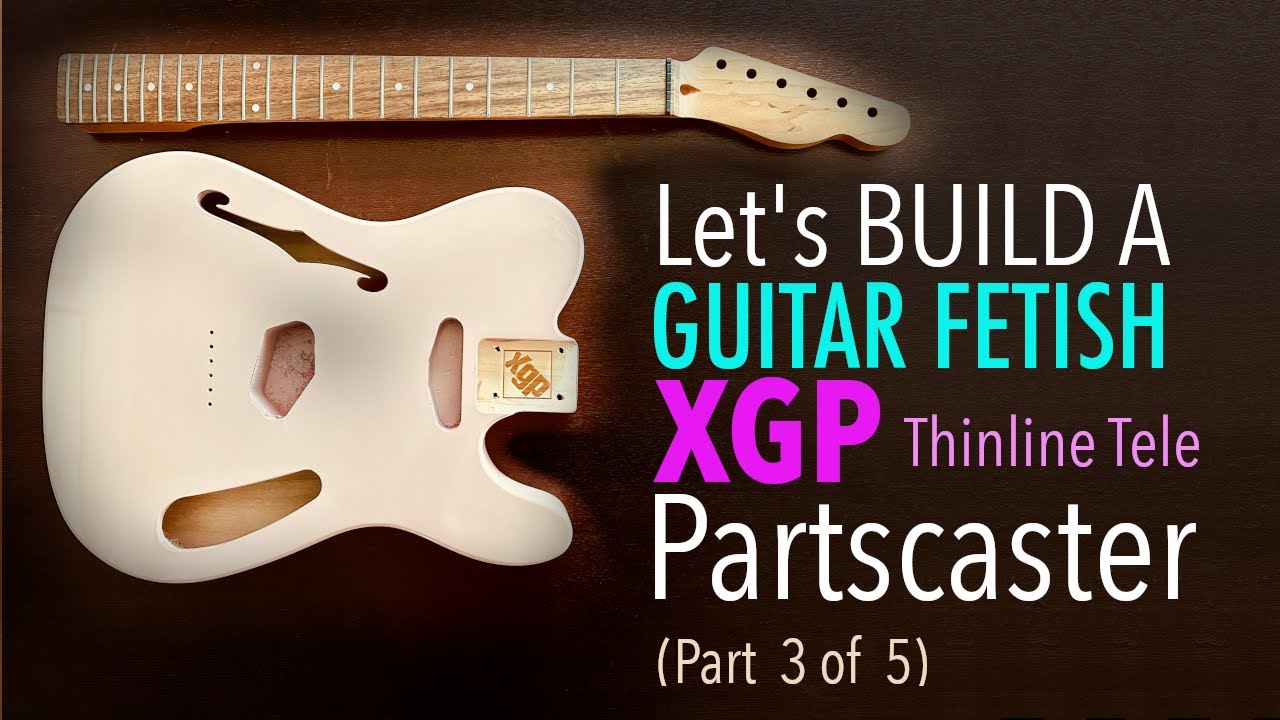 Let's Build A Guitar Fetish XGP Thinline Tele Partscaster (Part 3 of 5) (4k)