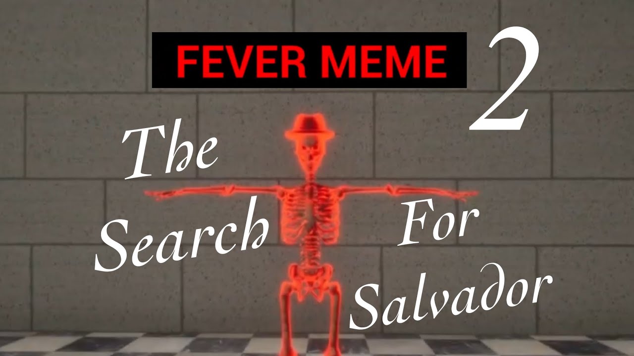 The Search For Salvador (pt. 2) - Fever Meme