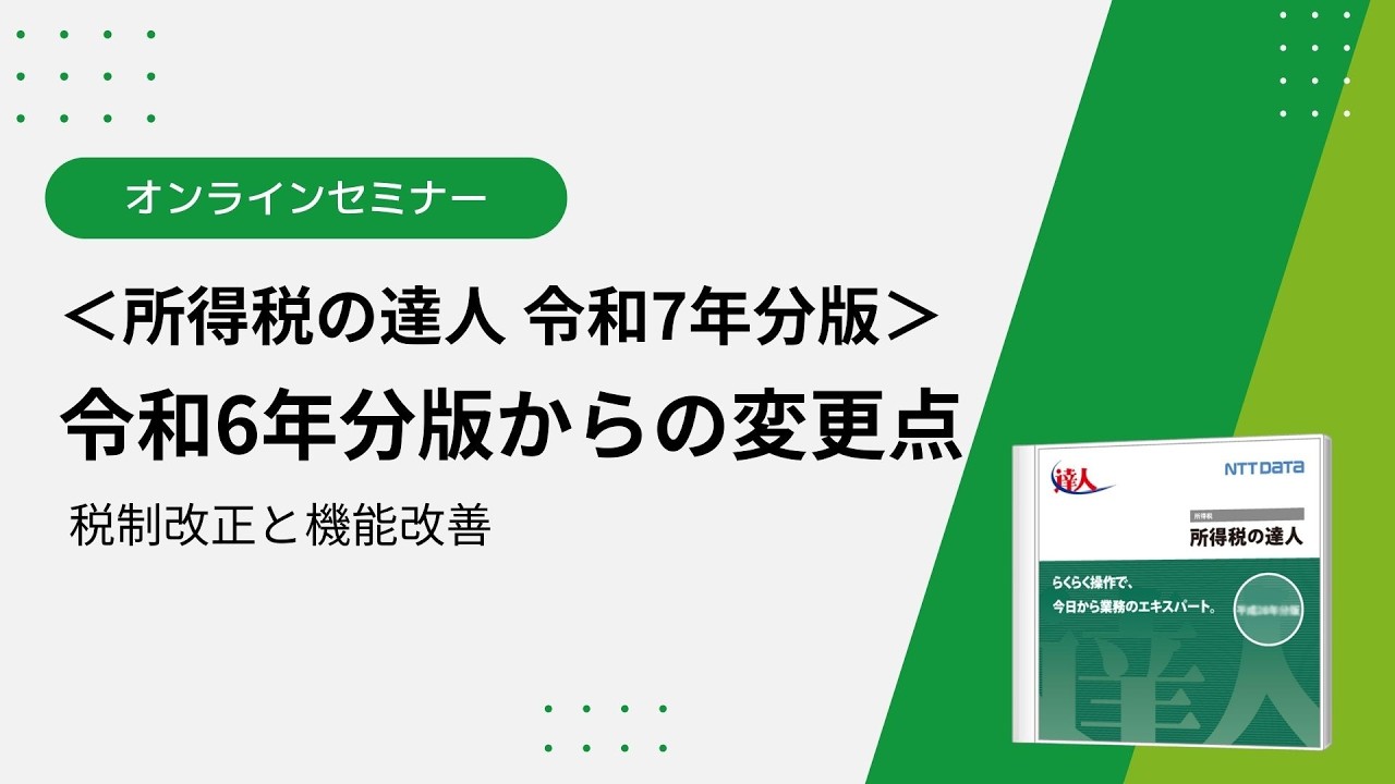 【セミナーアーカイブ】[所得税の達人令和7年分版]令和6年分版からの変更点