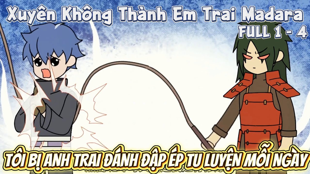 FULL 1 - 4 | XUYÊN KHÔNG THÀNH EM TRAI MADARA - TÔI BỊ ANH TRAI ĐÁNH ĐẬP ÉP TU LUYỆN MỖI NGÀY