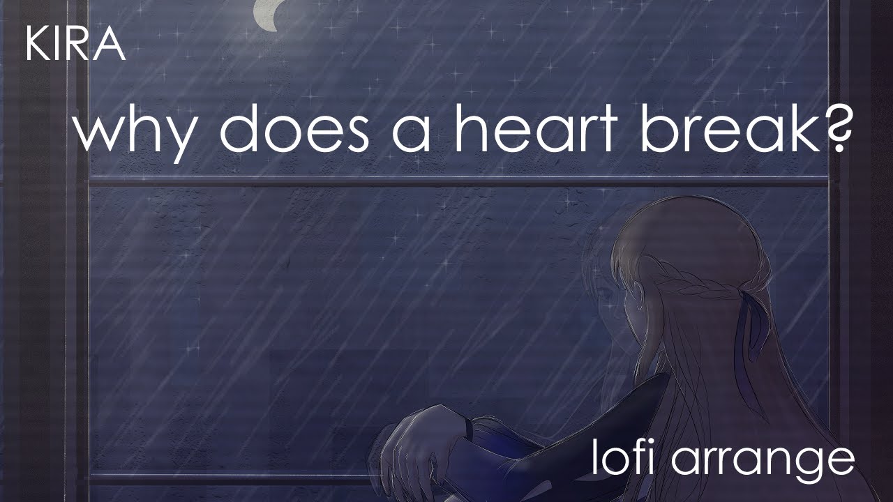 Why Does a Heart Break? (KIRA) - Lofi Arrange
