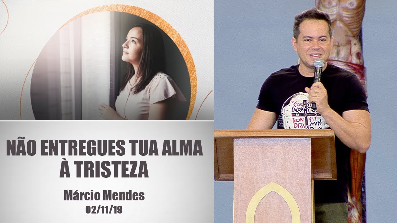 Não entregues tua alma à tristeza - Márcio Mendes  (02/11/19)