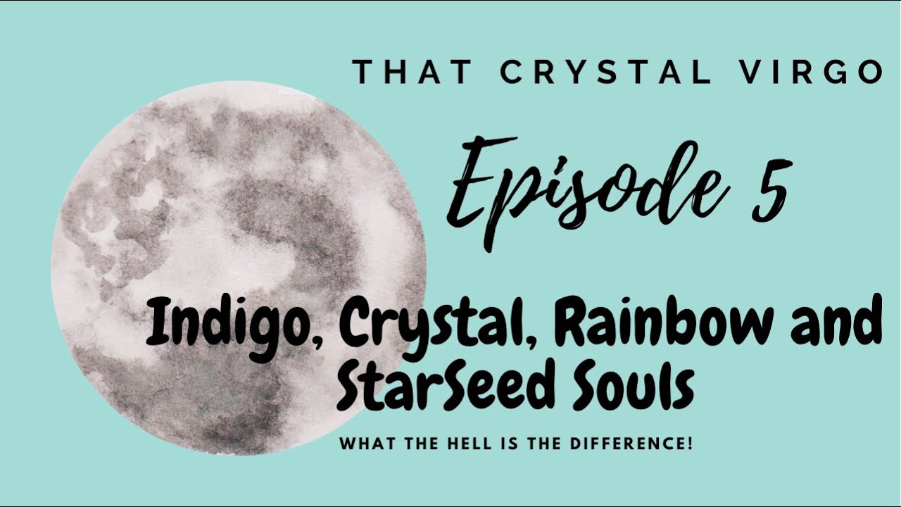 That Crystal Virgo|Ep. 5 Indigo, Crystal, Rainbow and StarSeeds Souls