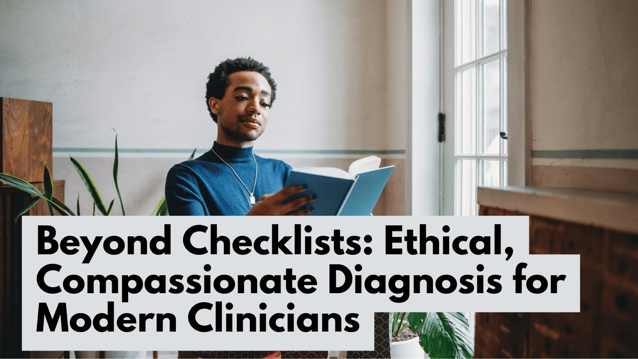 Beyond Checklists: Ethical, Compassionate Diagnosis for Modern Clinicians