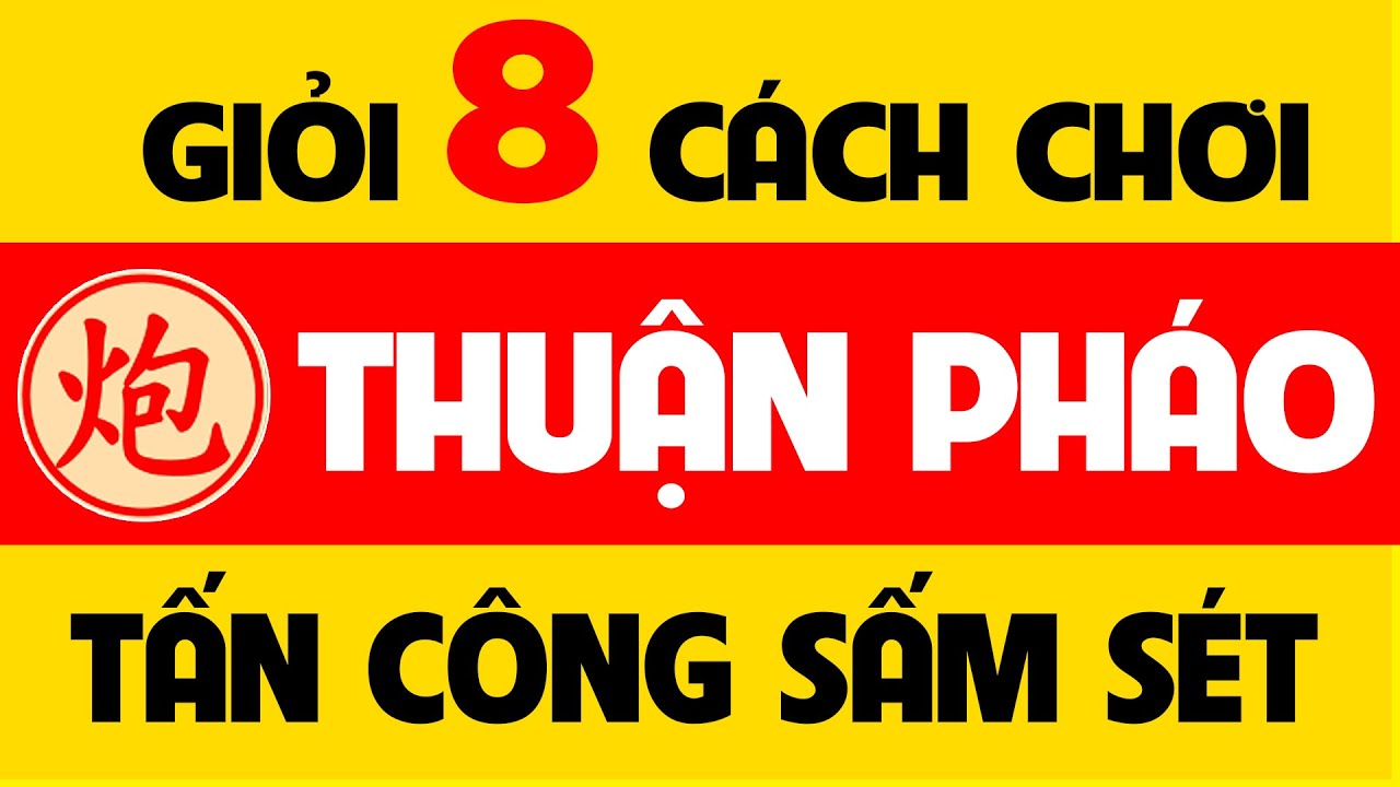 Giỏi 8 c&aacute;ch khai cuộc Thuận ph&aacute;o tấn c&ocirc;ng sấm s&eacute;t.