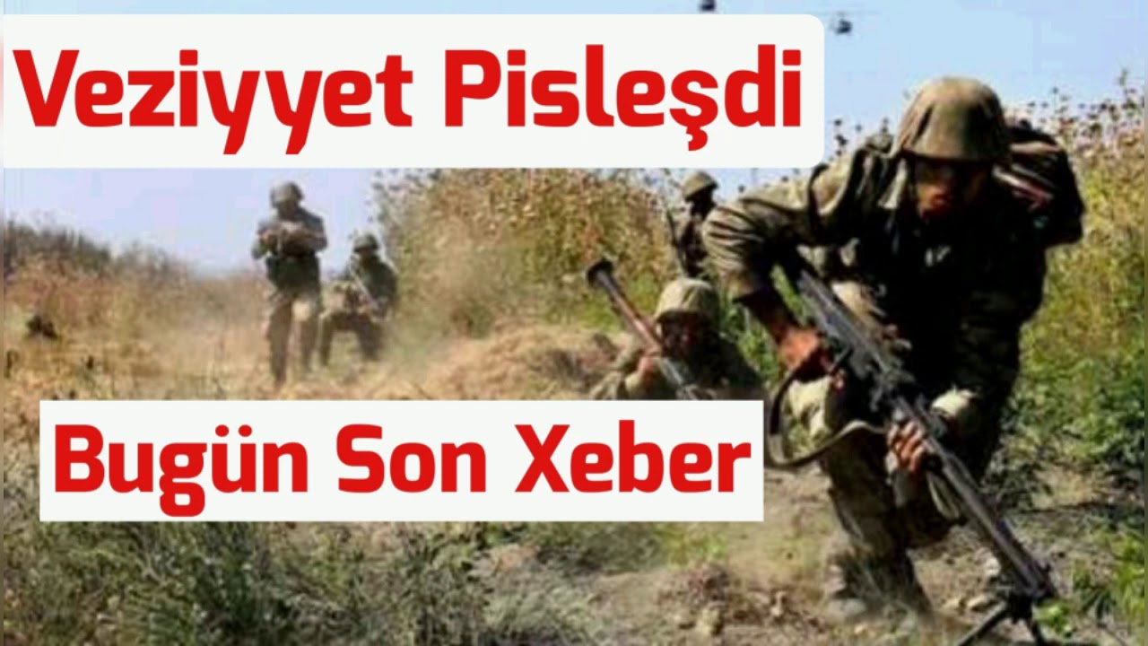 Cebhede Veziyyet Pislesdi Son Xeber Azerbaycan Ermenistan Son Xeber