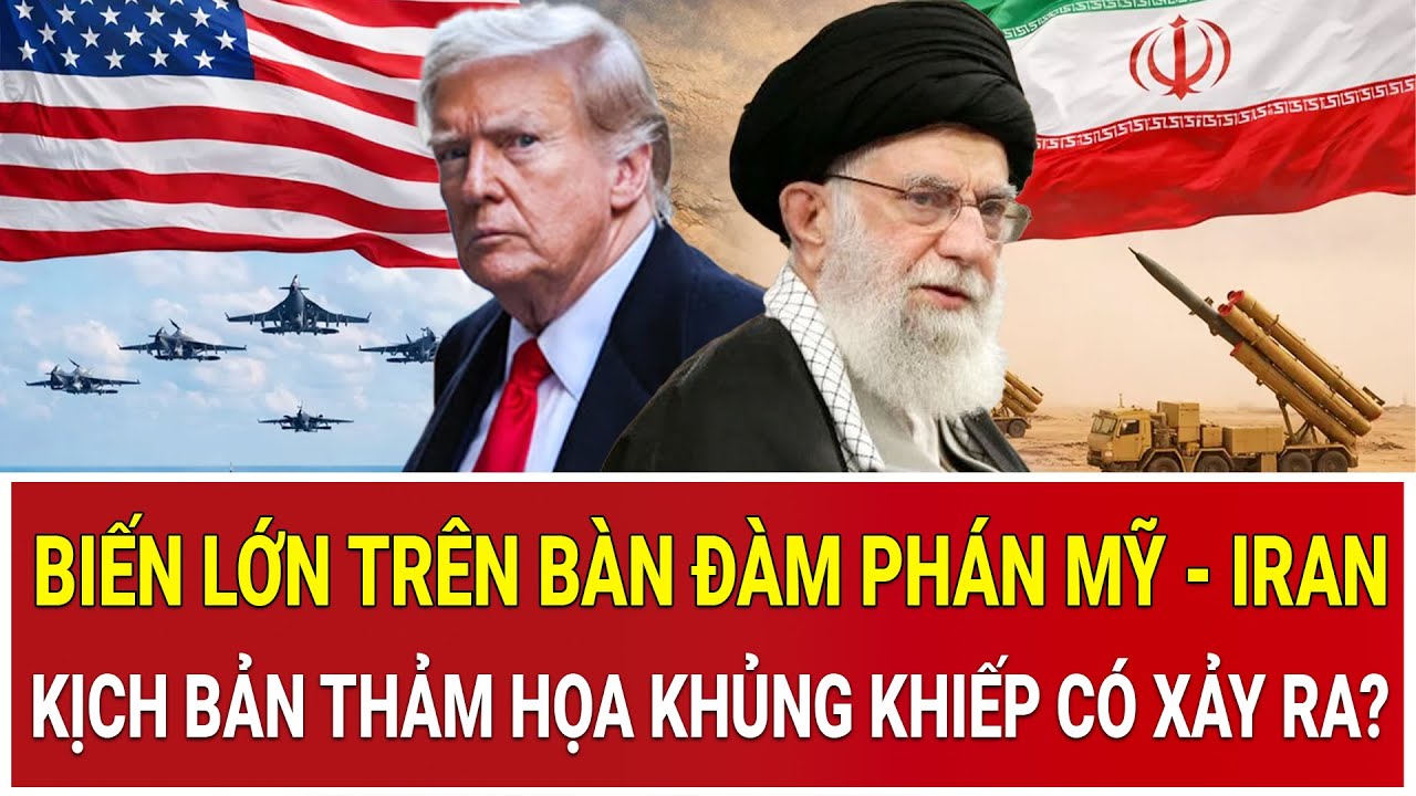 Biến lớn trên bàn đàm phán Mỹ - Iran, kịch bản thảm họa khủng khiếp có xảy ra?