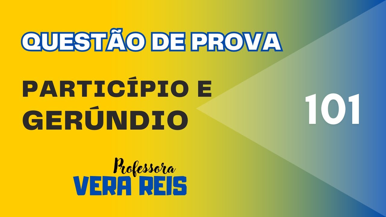 N°101 - QUESTÃO DE PROVA - VERBO - PARTICÍPIO E GERÚNDIO