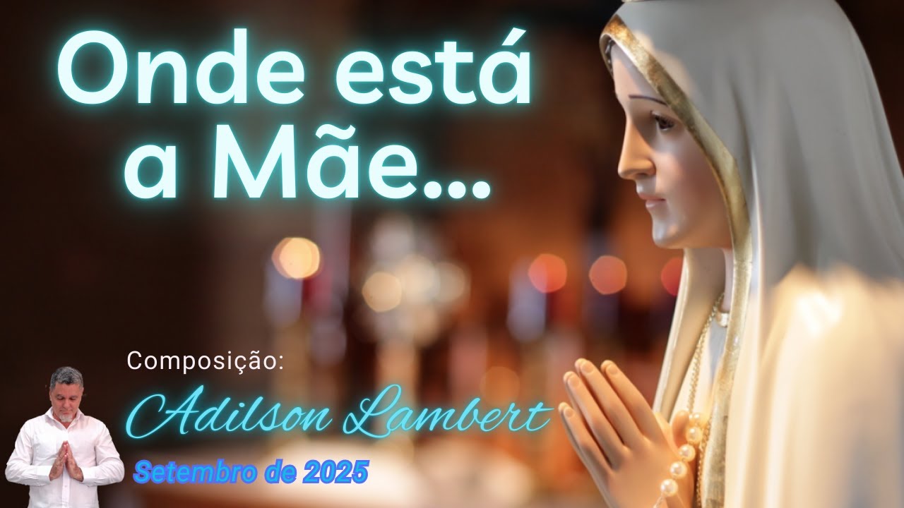 Onde está a Mãe - Composição: Adilson Lambert (Onde está a Mãe, o Espírito de Deus está...  09/2025