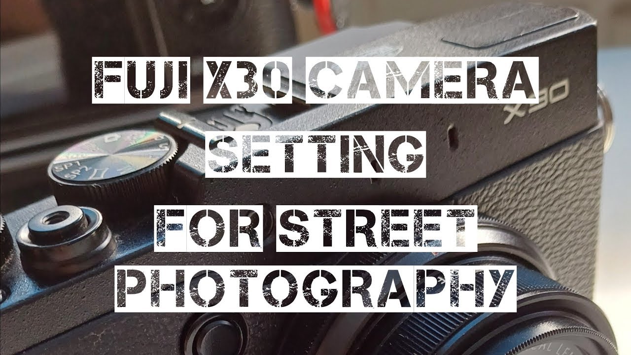 MY SETTING FUJI X30 FOR STREET PHOTOGRAPHY