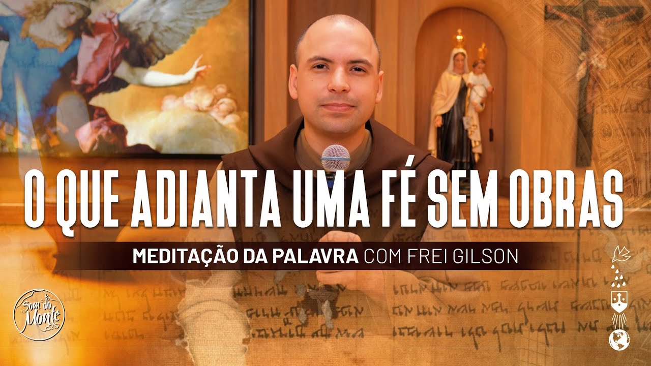 O que adianta uma f&eacute; sem obras | (Tg 2, 14-18) #511- Medita&ccedil;&atilde;o da Palavra