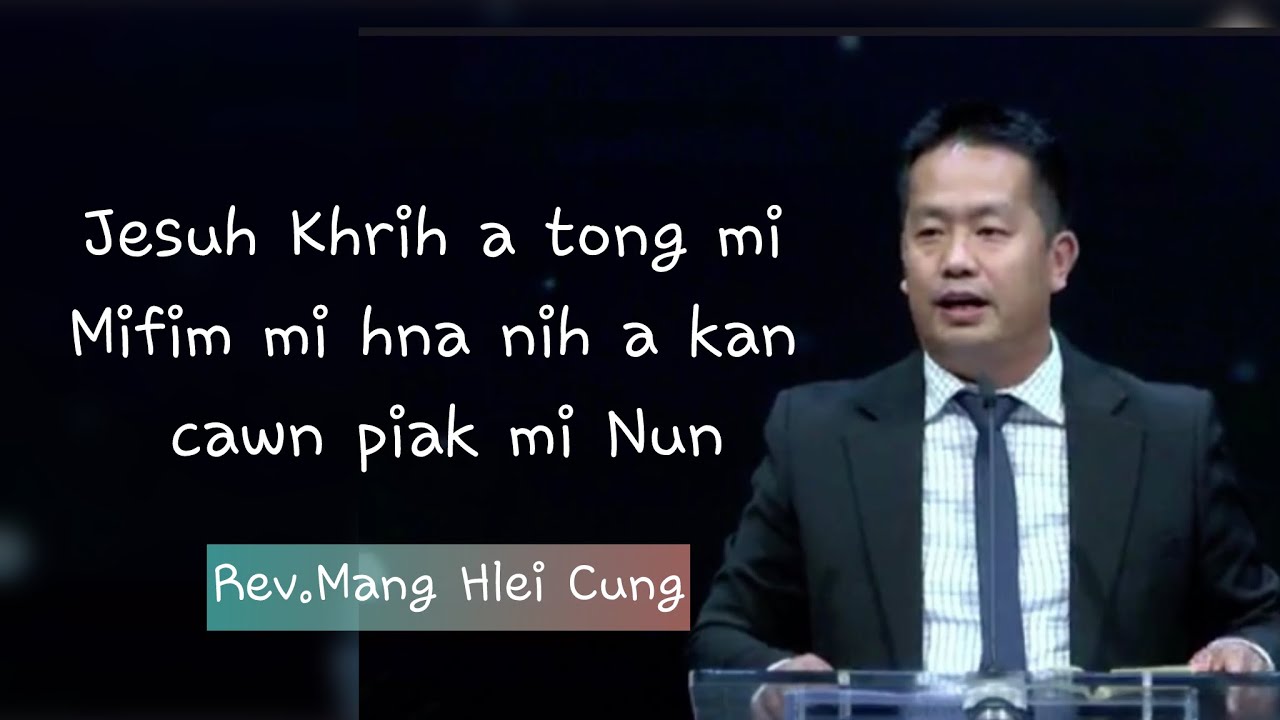 Jesuh Khrih a tong mi Mifim mi hna nih a kan cawn piak mi Nun|| Rev.Mang Hlei Cung