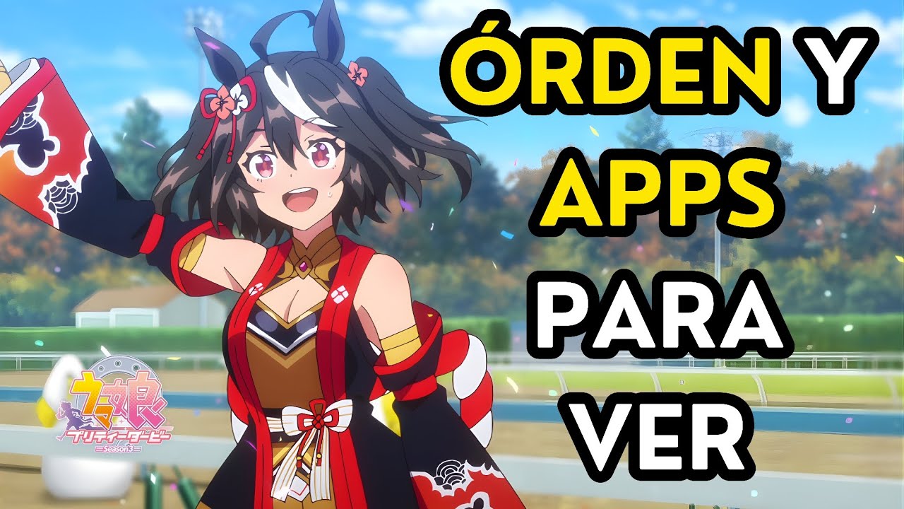 COMO Y D&Oacute;NDE VER UMAMUSUME | &Oacute;rden De Emisi&oacute;n y Cronol&oacute;gico | Versi&oacute;n Vertical