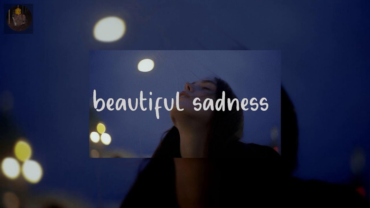 beautiful sadness  - songs for relaxing and crying...