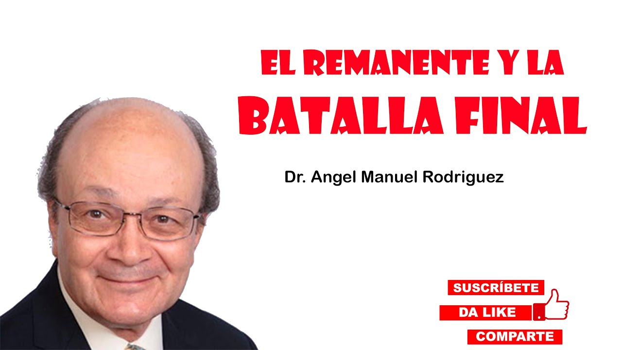 El remanente y la batalla final - Dr. Angel Manuel Rodriguez