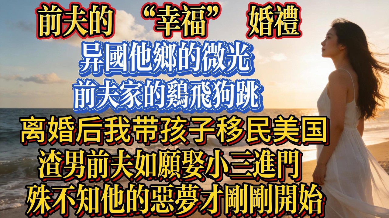 前夫的 「幸福」 婚禮，離婚後我帶孩子移民美國，渣男前夫如願娶小三進門，殊不知他的惡夢才剛開始。異國他鄉的微光，前夫家的雞飛狗跳@老貓說故事#都市情感#爽文小說#一口氣看完#