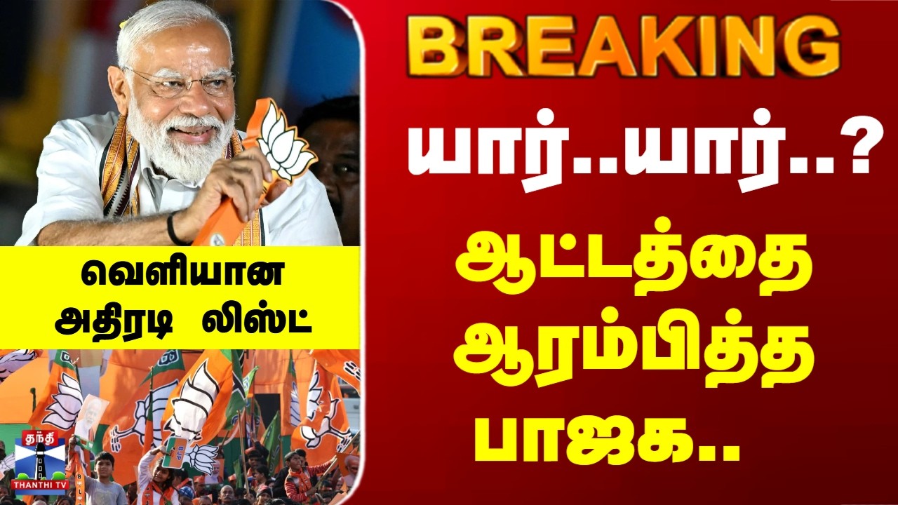 Breaking | BPJ | யார்..யார்..? ஆட்டத்தை ஆரம்பித்த பாஜக.. வெளியான அதிரடி லிஸ்ட்..