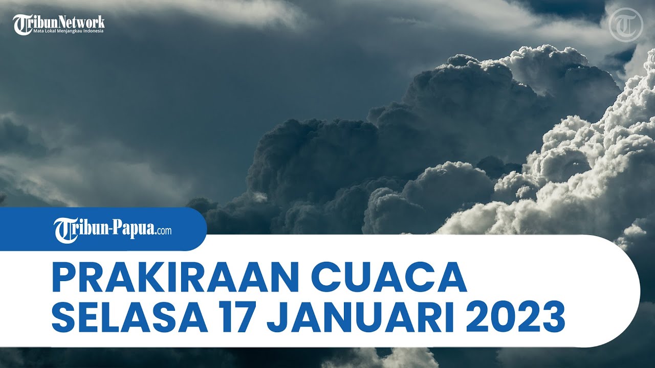 Prakiraan Cuaca BMKG, Selasa, 17 Januari 2023: Papua dan 26 Wilayah Alami Hujan Lebat dan Angin