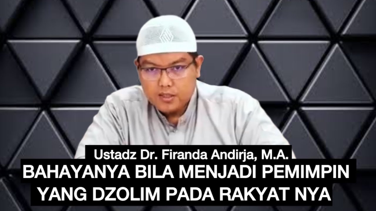 BAHAYANYA BILA MENJADI PEMIMPIN YANG DZOLIM PADA RAKYAT NYA - Ustadz Dr. Firanda Andirja, M.A