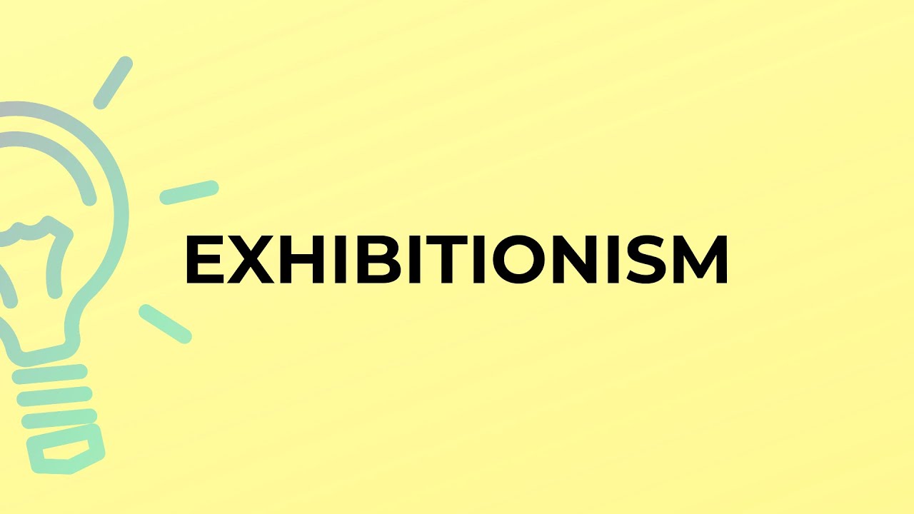 What is the meaning of the word EXHIBITIONISM?