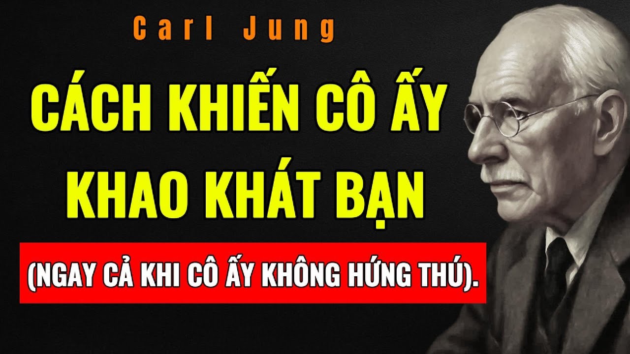 CÁCH KHIẾN MỘT NGƯỜI PHỤ NỮ KHAO KHÁT BẠN (NGAY CẢ KHI CÔ ẤY KHÔNG HỨNG THÚ TRƯỚC ĐÓ) | Carl Jung