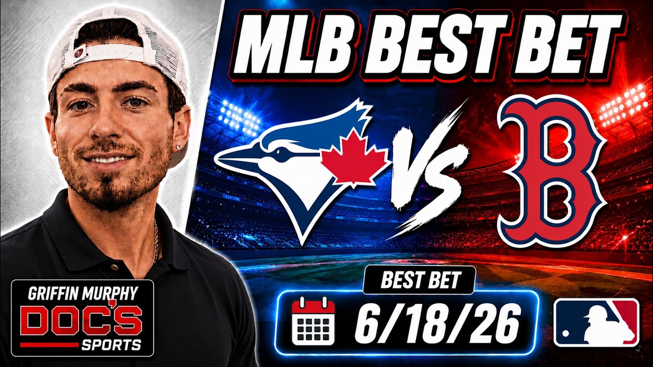 Blue Jays vs Red Sox 6/18/26 MLB Best Bet - MLB Picks & Predictions - Griffin Murphy Doc Sports
