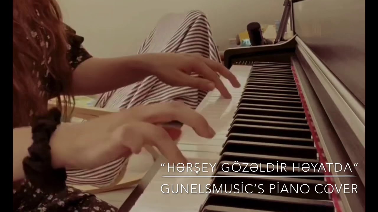Hər şey gözəldir həyatda - Piano Cover