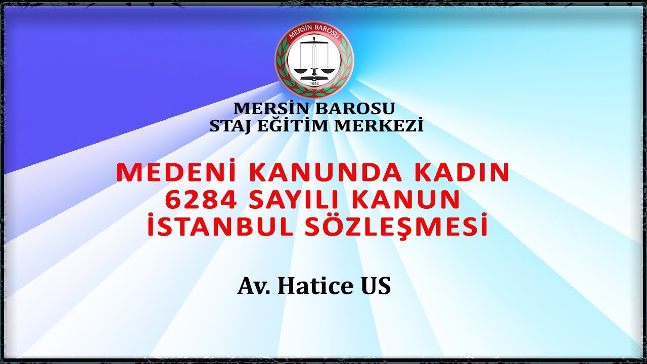 Mersin Barosu Staj Eğitimi- MEDENİ KANUNDA KADIN, 6284 SAYILI KANUN,  İSTANBUL SÖZLEŞMESİ