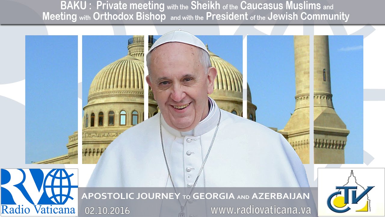 El papa Francisco en Azerbaiyán – Visita al jeque de los musulmanes y encuentro interreligioso