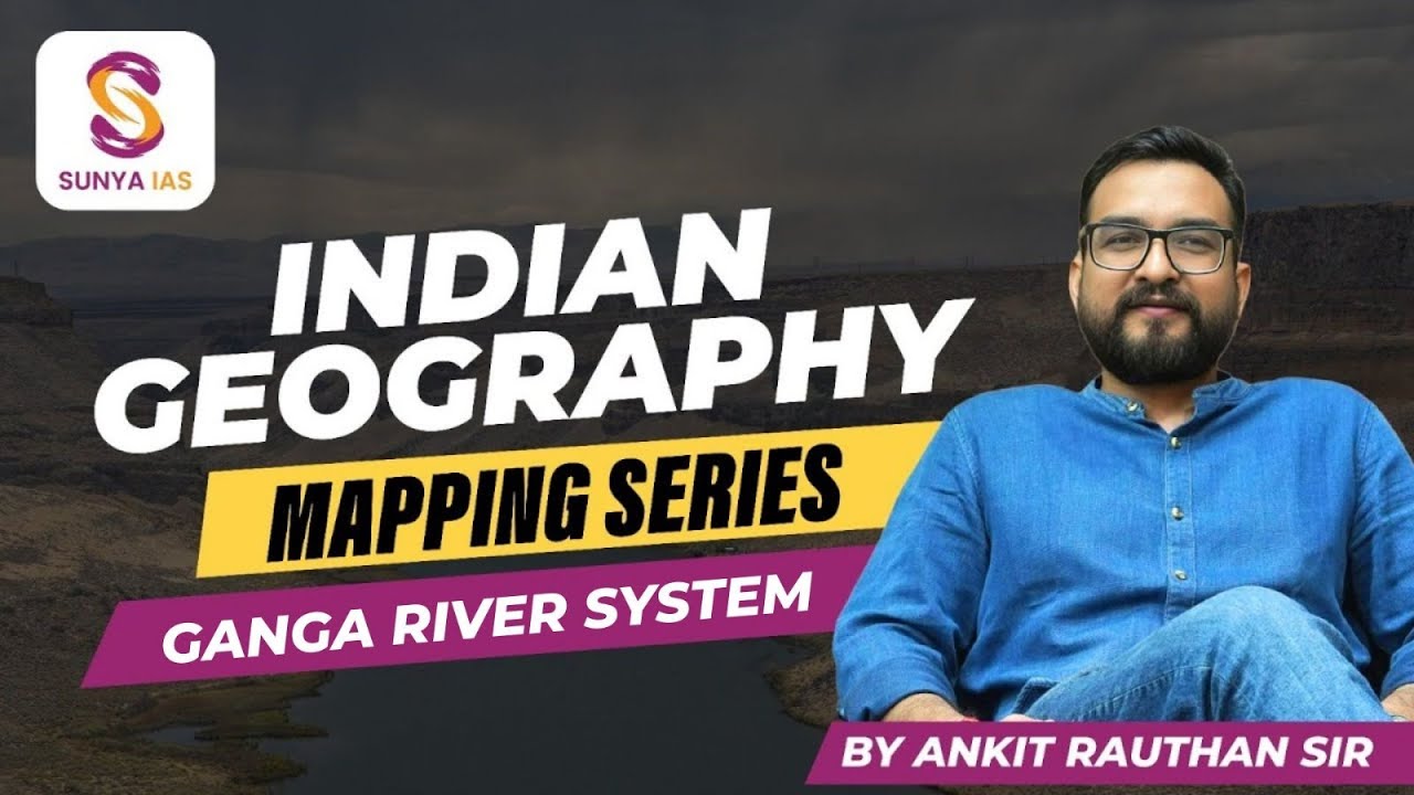 Ganga River System | Indian Mapping Series | UPSC CSE 2026 Prelims | By Ankit Sir | Sunya IAS