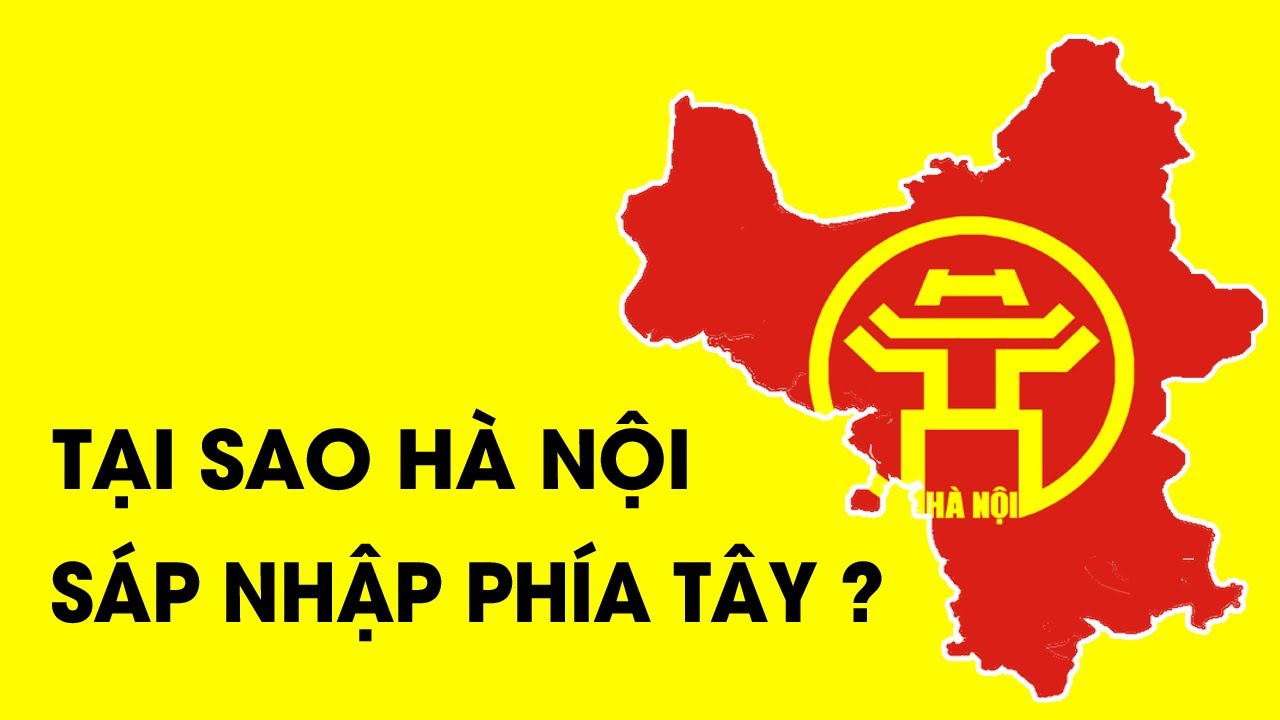 Hé lộ nguyên nhân Hà Nội chọn sáp nhập các tỉnh ở phía Tây