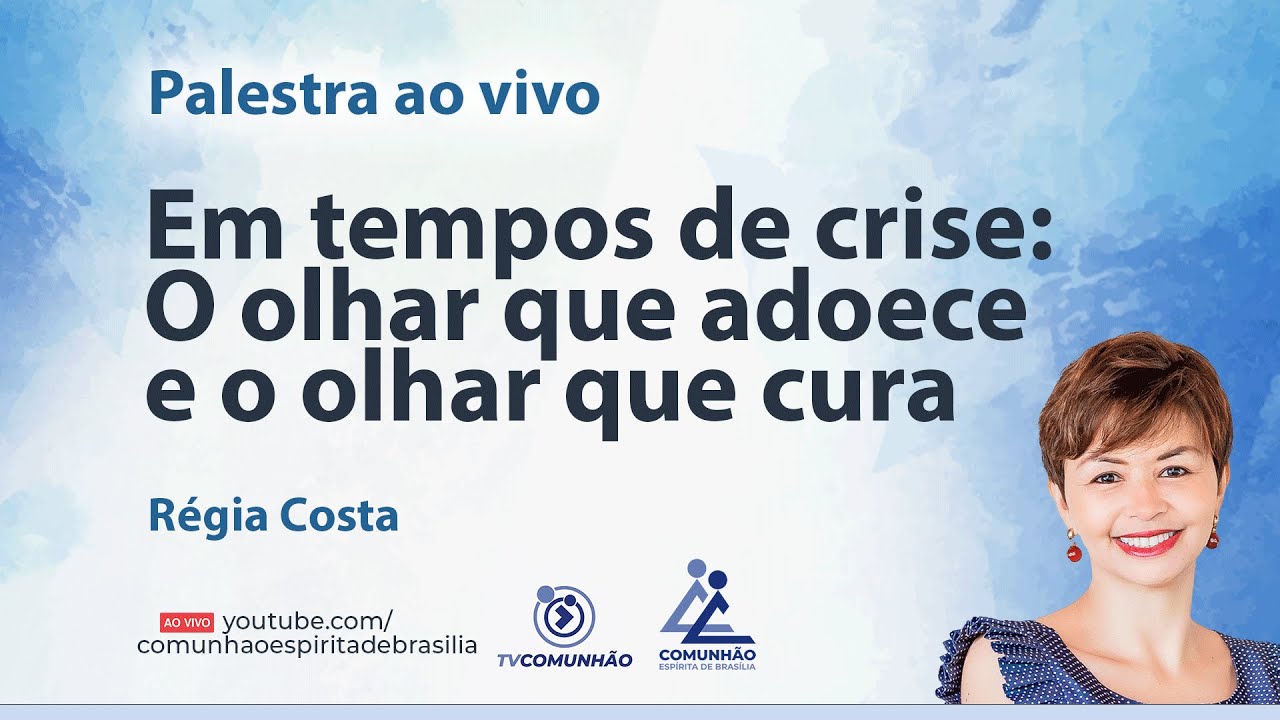 EM TEMPOS DE CRISE: O OLHAR QUE ADOECE E O OLHAR QUE CURA - Régia Costa [PALESTRA ESPÍRITA]