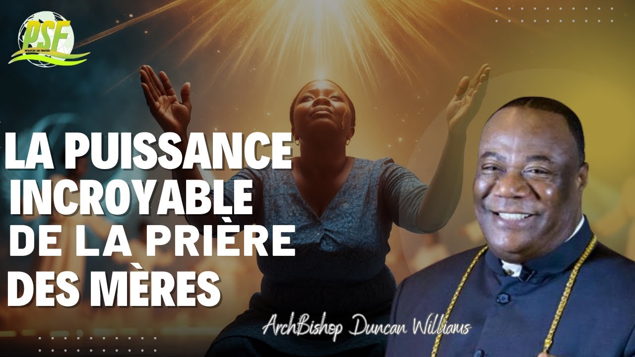 La puissance incroyable de la pri&egrave;re des m&egrave;res  //  Archbishop Duncan Williams