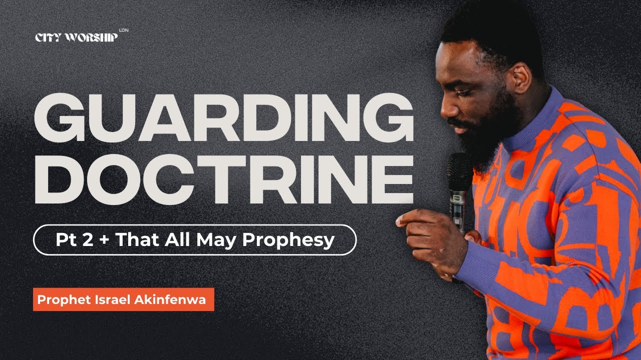Guarding Doctrine Pt 2 + That All May Prophesy  | Prophet Israel Akinfenwa | City Worship London