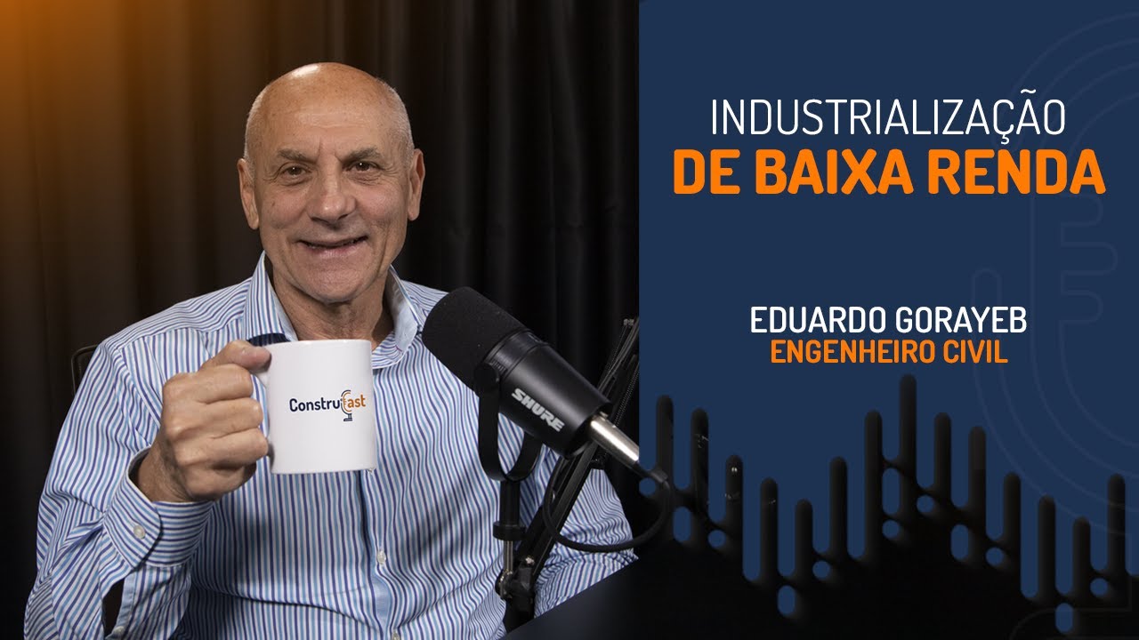 Podcast da Construção Civil | INDUSTRIALIZAÇÃO DE BAIXA RENDA | Eduardo Gorayeb | Construecast