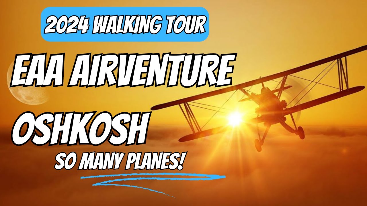 EAA AirVenture Oshkosh 2024 WALKING TOUR &ndash; Incredible Planes Everywhere!