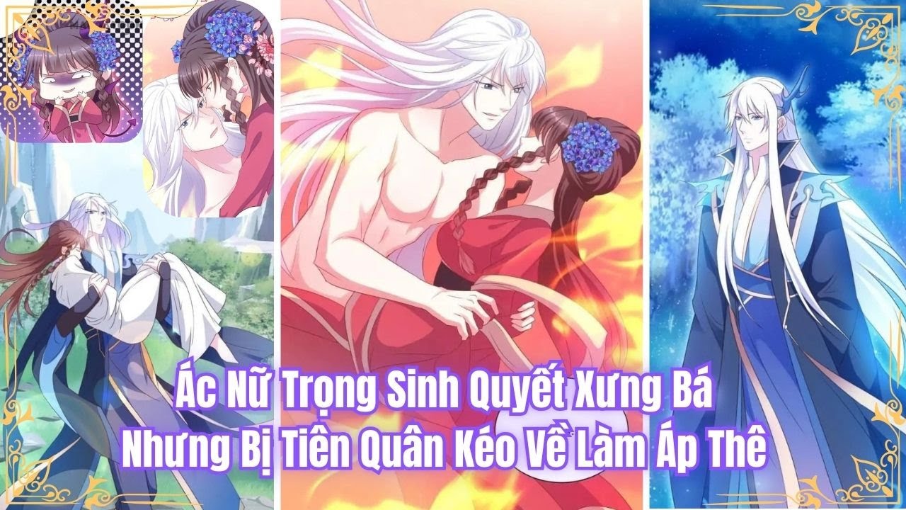 Ác Nữ Trọng Sinh Quyết Xưng Bá, Nhưng Bị Tiên Quân Kéo Về Làm Áp Thê | Chap 1-99