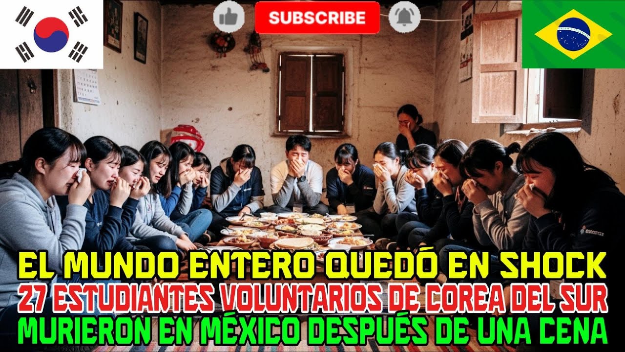 Conmoción mundial 27 voluntarios surcoreanos mueren tras una cena en México