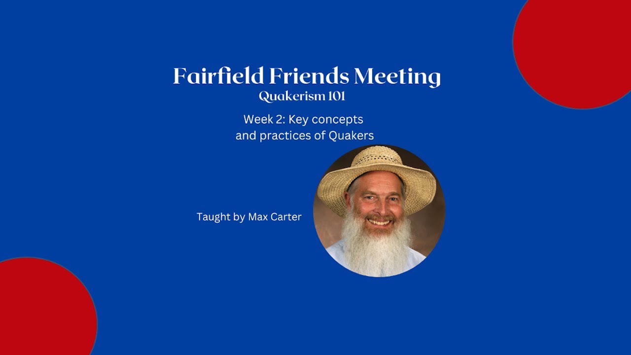 Quakerism 101 - Week 2 - Key Concepts And Practices Of Quakers - Taught by Max Carter
