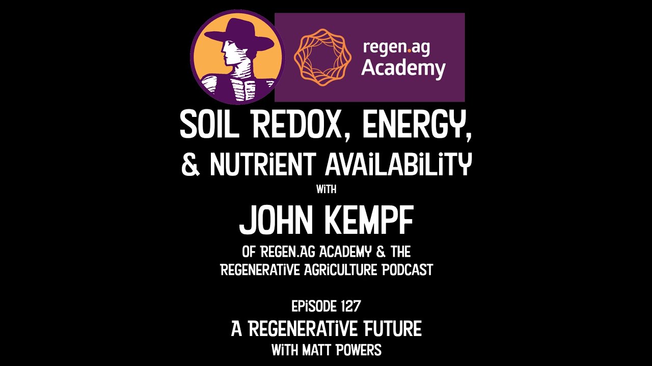 Episode 127 | John Kempf on Soil Redox, Energy, & Nutrient Availability [A Regenerative Future]