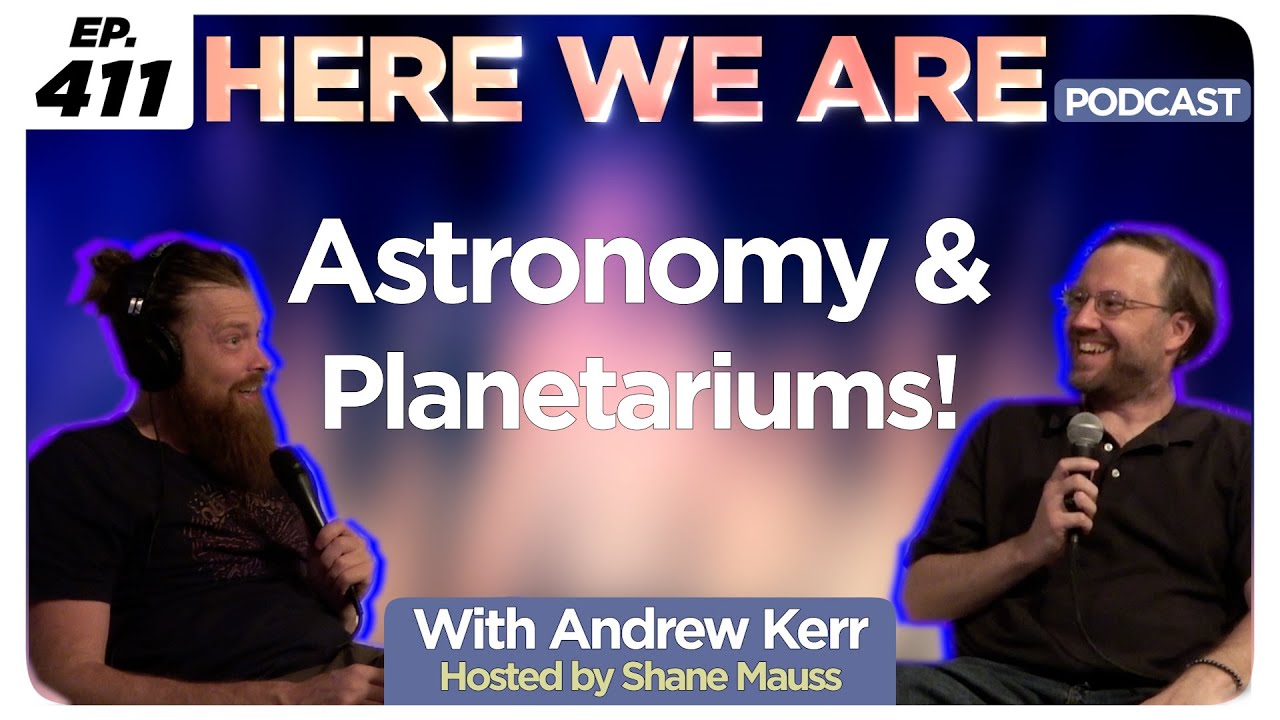 Astronomy and Planetariums | Here We Are Podcast Ep. 411 w/ Andrew Kerr