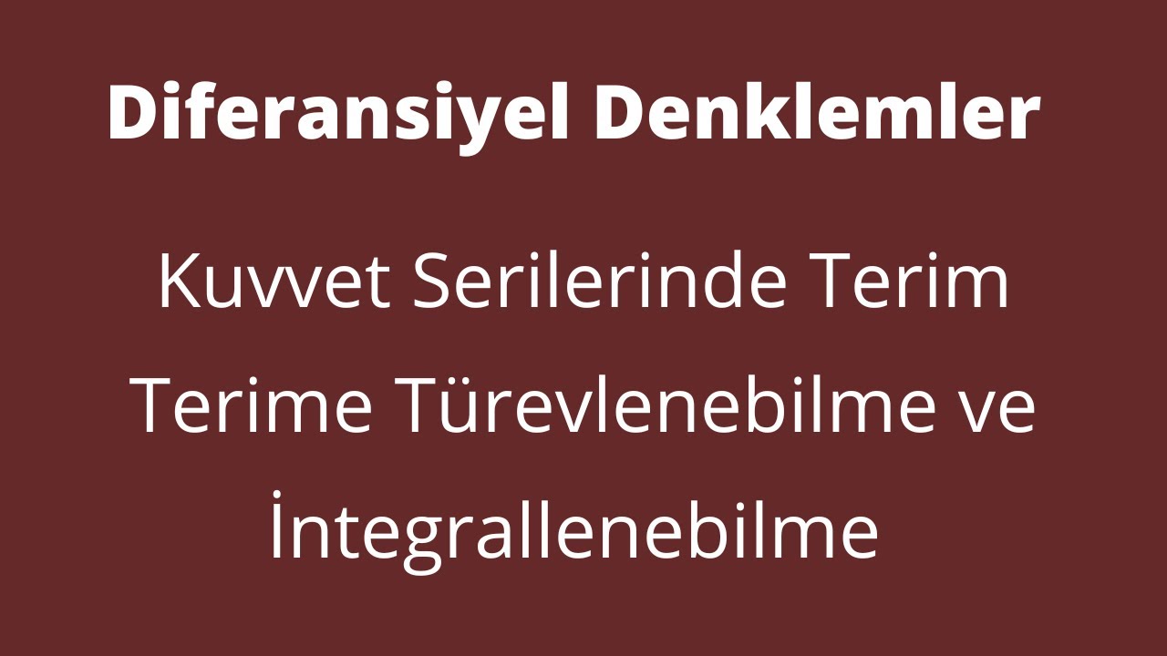 99) Kuvvet Serilerinde Terim Terime Türevlenebilme ve İntegrallenebilme [Term by Term Dif. and Int.]