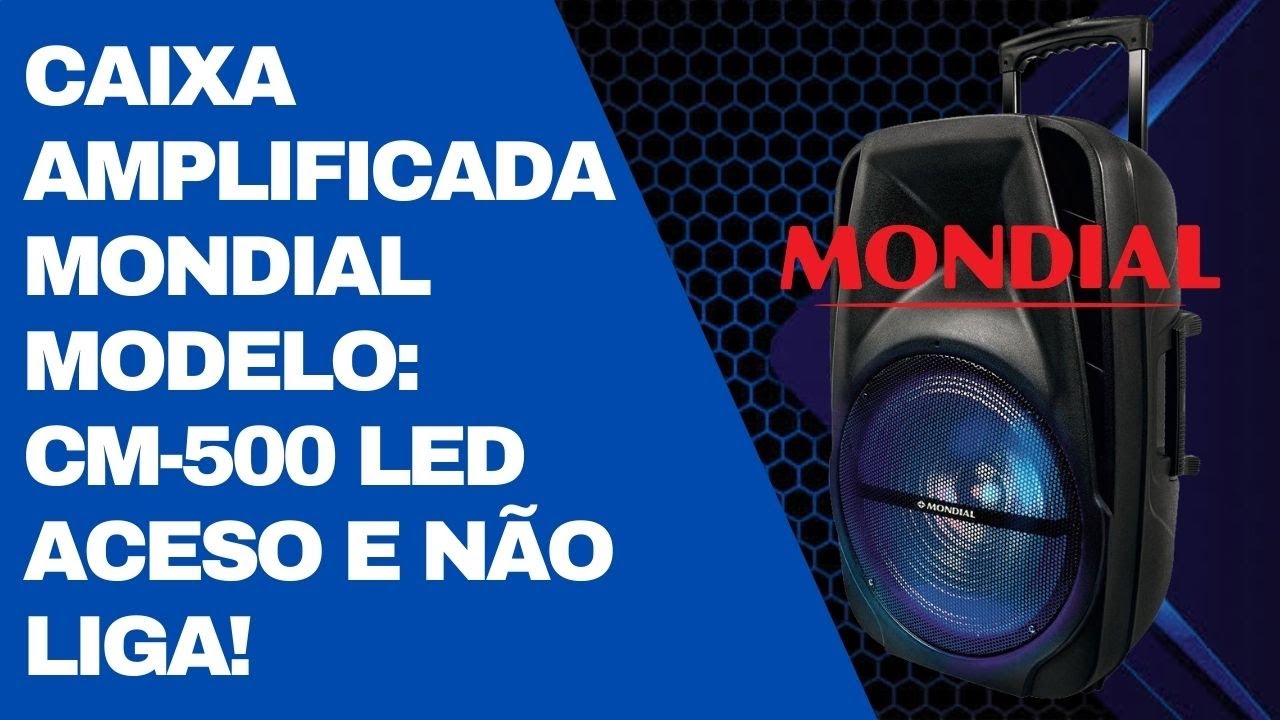 CAIXA ATIVA MONDIAL CM 500 SÓ O LED ACESO E NÃO LIGA  (RESOLVIDO)
