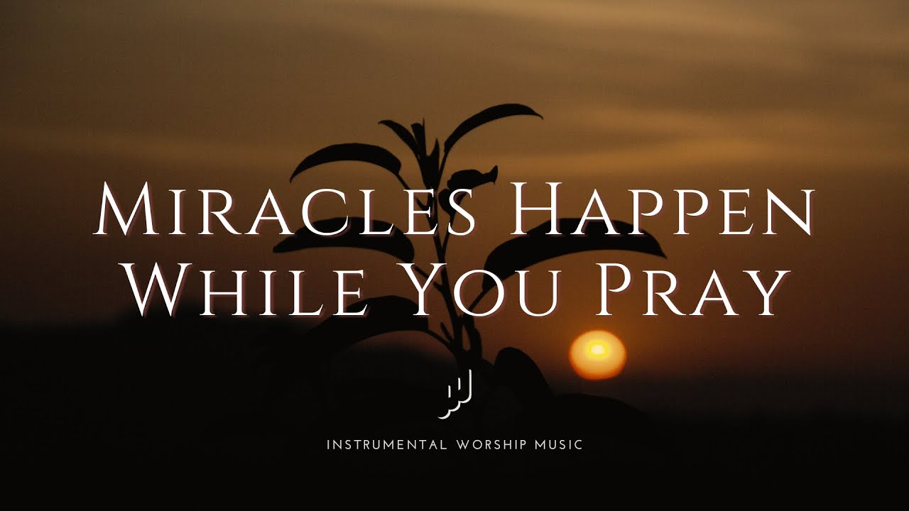 Miracles Happen While You Pray | Instrumental Worship Music | While You Pray